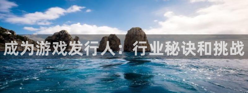 新宝gg__创造奇迹登录：成为游戏发行人：行业秘诀和挑战